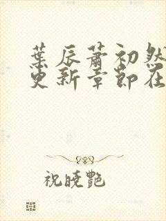 叶辰萧初然最新更新章节在线阅读