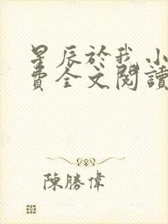 星辰于我小说免费全文阅读无弹窗