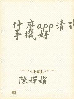 什么app清理手机好 什么app清理手机好