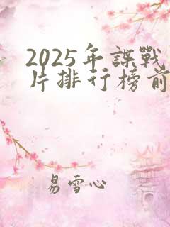 2025年谍战片排行榜前十名有哪些 2025年谍战片排行榜前十名有哪些