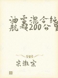 油电混合纯电续航超200公里车型