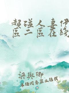 超碰人妻伊人一区二区在线免费观看 超碰人妻伊人一区二区在线免费观看
