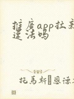 推广app拉新违法吗