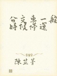公交车一般什么时候停运