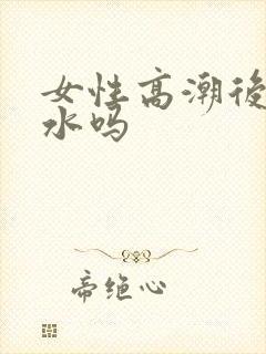 女性高潮后会喷水吗