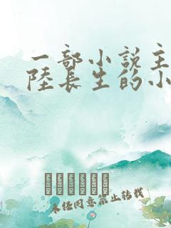 一部小说主角叫陆长生的小说