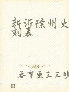 新沂徐州火车时刻表 新沂徐州火车时刻表