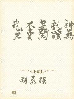 我不是戏神小说免费阅读无弹窗