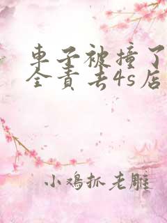 车子被撞了对方全责去4s店修还是维修店 车子被撞了对方全责去4s店修还是维修店