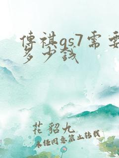 传祺gs7需要多少钱