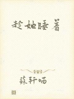 趁她睡着