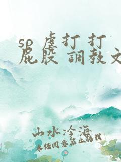 sp 虐打 打屁股 调教文