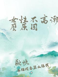 女性不高潮是什么原因