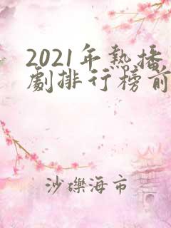 2021年热播剧排行榜前十名