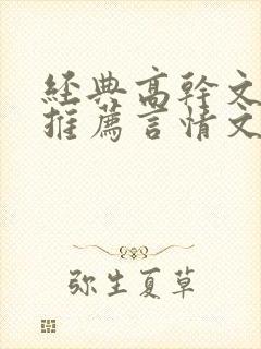 经典高干文小说推荐言情文笔超好 经典高干文小说推荐言情文笔超好