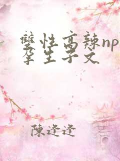 双性高辣np怀孕生子文
