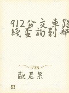 912公交车路线查询到哪里了