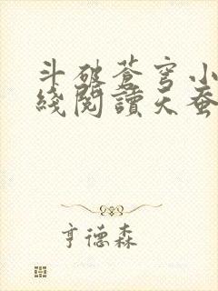 斗破苍穹小说在线阅读天蚕土豆 斗破苍穹小说在线阅读天蚕土豆