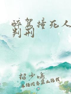 醉驾撞死人怎么判刑