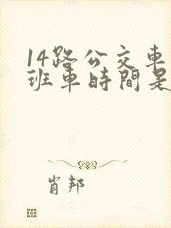 14路公交车末班车时间是几点