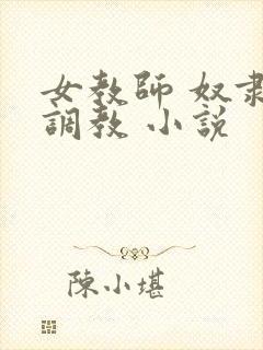 女教师 奴隶 调教 小说 女教师 奴隶 调教 小说