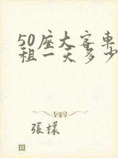 50座大客车出租一天多少钱