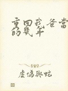 重回我爸当校草的几年