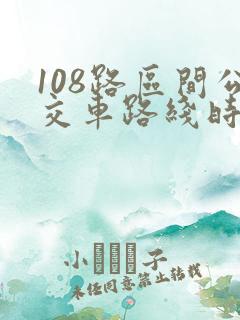 108路区间公交车路线时间表