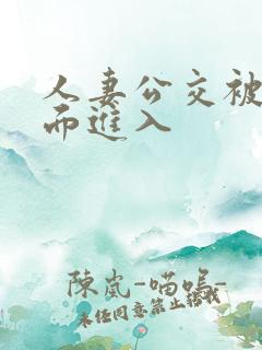 人妻公交被从后面进入