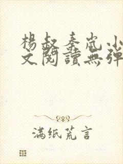 杨叔秦岚小说全文阅读无弹窗 杨叔秦岚小说全文阅读无弹窗