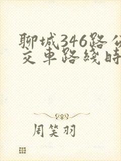 聊城346路公交车路线时间表 聊城346路公交车路线时间表