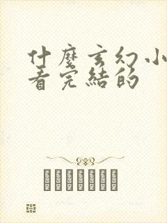 什么玄幻小说好看完结的