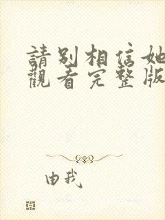请别相信她免费观看完整版电影