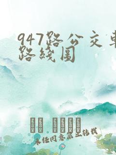 947路公交车路线图