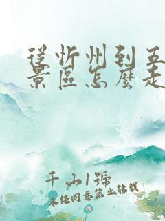 从忻州到五台山景区怎么走