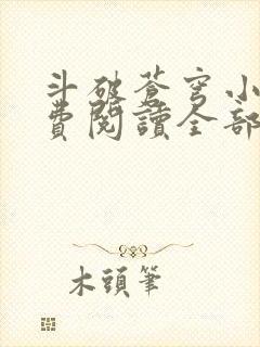 斗破苍穹小说免费阅读全部无弹窗