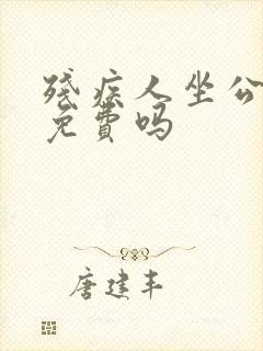 残疾人坐公交车免费吗 残疾人坐公交车免费吗
