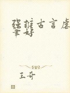强推古言虐文文笔好 强推古言虐文文笔好