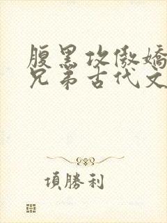 腹黑攻傲娇受师兄弟古代文