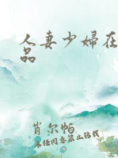 人妻少妇在线精品 人妻少妇在线精品