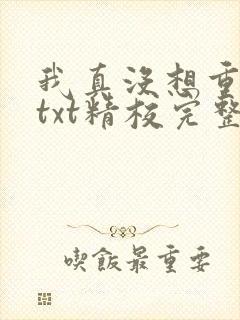 我真没想重生啊txt精校完整版