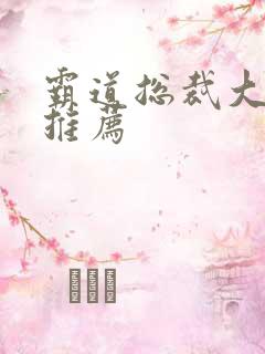 霸道总裁大叔文推荐 霸道总裁大叔文推荐