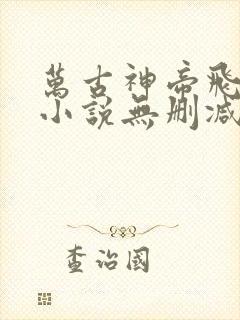 万古神帝飞天鱼小说无删减正版在线阅读