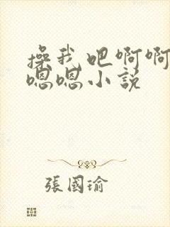 操我吧啊啊啊嗯嗯嗯小说