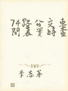 74路公交车时间表实时查询