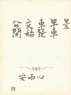 公交车早晨几点开始发车