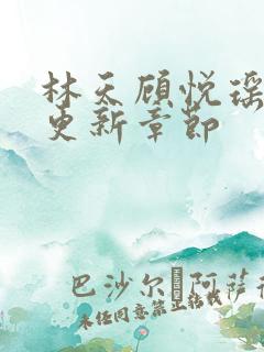 林天顾悦瑶全文更新章节