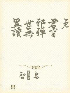 异世邪君免费阅读无弹窗 异世邪君免费阅读无弹窗
