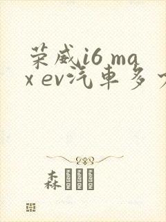 荣威i6 max ev汽车多少钱