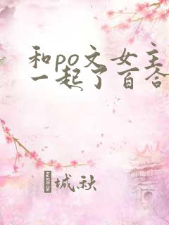 和po文女主在一起了百合abo